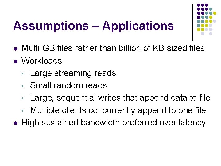 Assumptions – Applications l l l Multi-GB files rather than billion of KB-sized files
