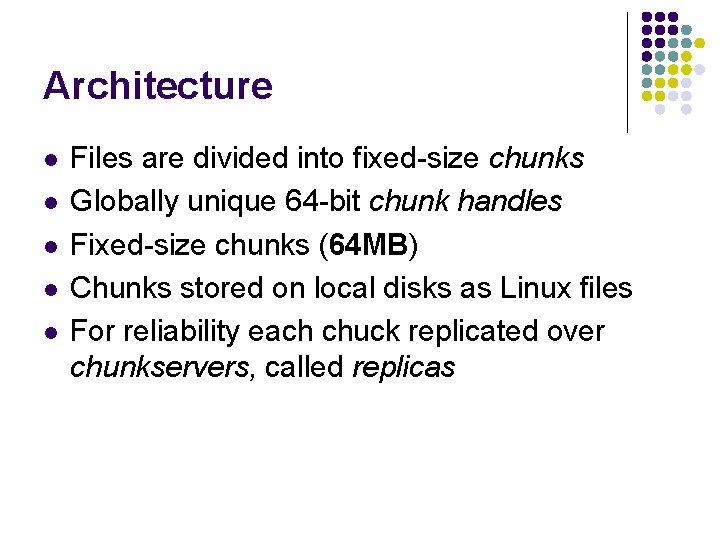 Architecture l l l Files are divided into fixed-size chunks Globally unique 64 -bit