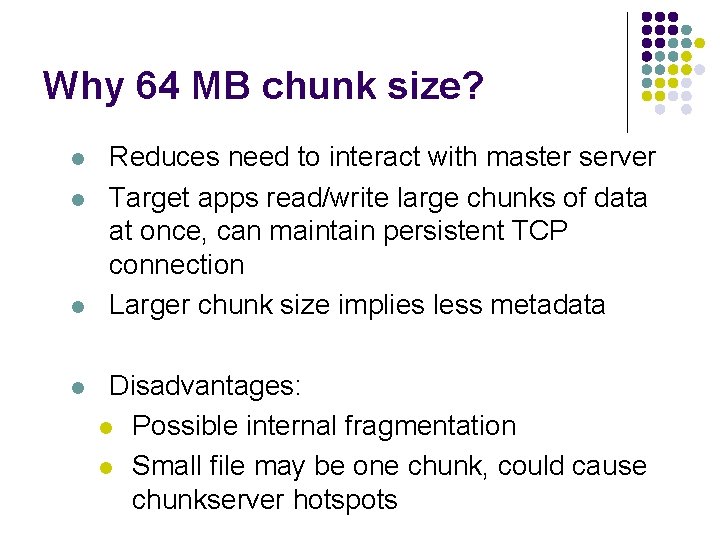 Why 64 MB chunk size? l l Reduces need to interact with master server
