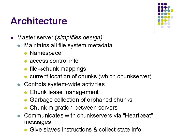 Architecture l Master server (simplifies design): l Maintains all file system metadata l Namespace
