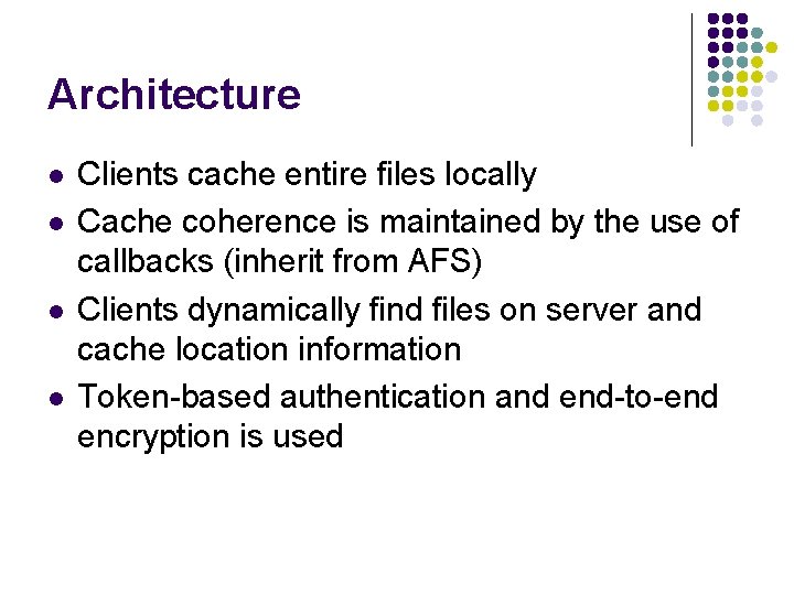 Architecture l l Clients cache entire files locally Cache coherence is maintained by the