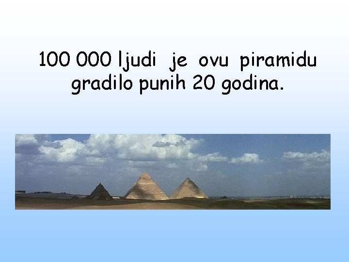 100 000 ljudi je ovu piramidu gradilo punih 20 godina. 