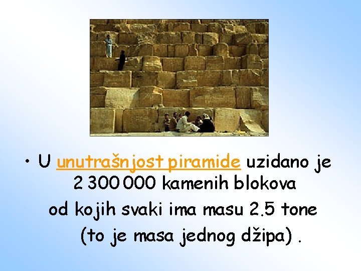  • U unutrašnjost piramide uzidano je 2 300 000 kamenih blokova od kojih