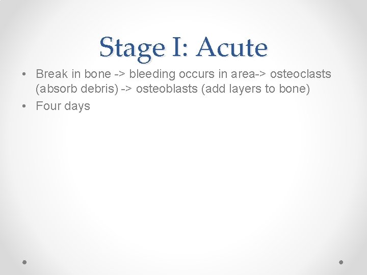 Stage I: Acute • Break in bone -> bleeding occurs in area-> osteoclasts (absorb