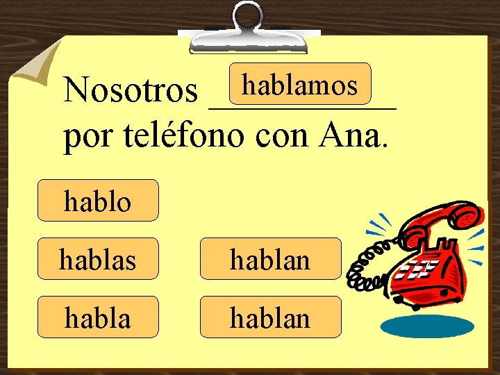 hablamos Nosotros _____ por teléfono con Ana. hablo hablas hablan 