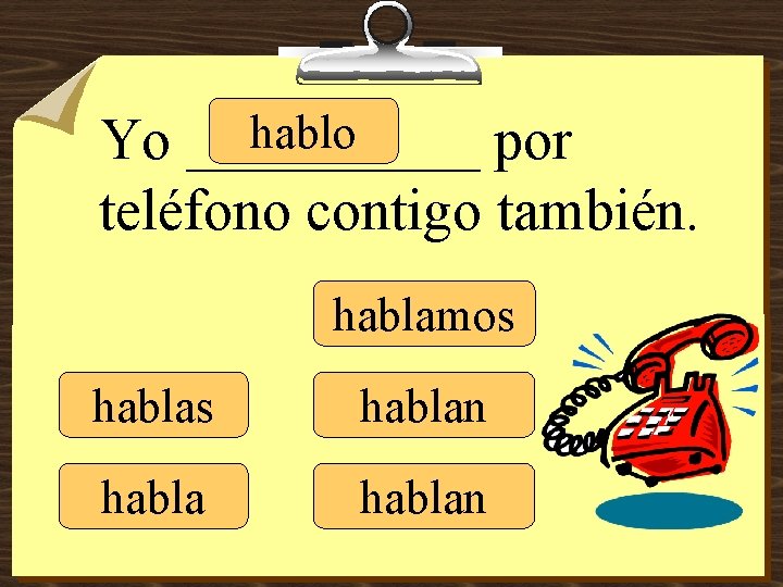 hablo Yo _____ por teléfono contigo también. hablamos hablan 