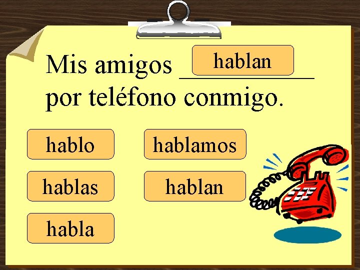 hablan Mis amigos _____ por teléfono conmigo. hablo hablamos hablan habla 