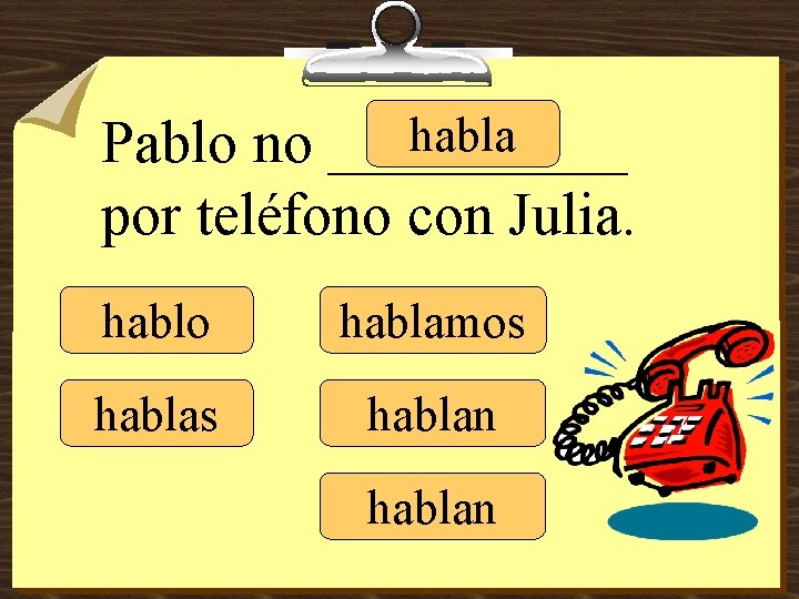 habla Pablo no _____ por teléfono con Julia. hablo hablamos hablan 
