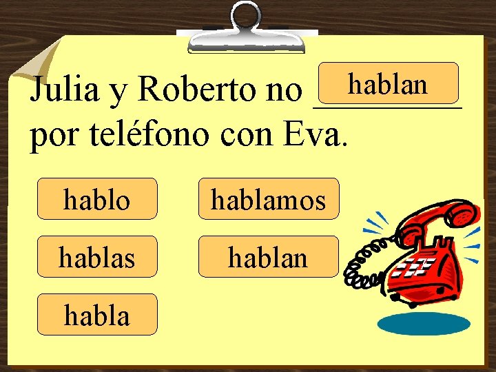 hablan Julia y Roberto no ____ por teléfono con Eva. hablo hablamos hablan habla