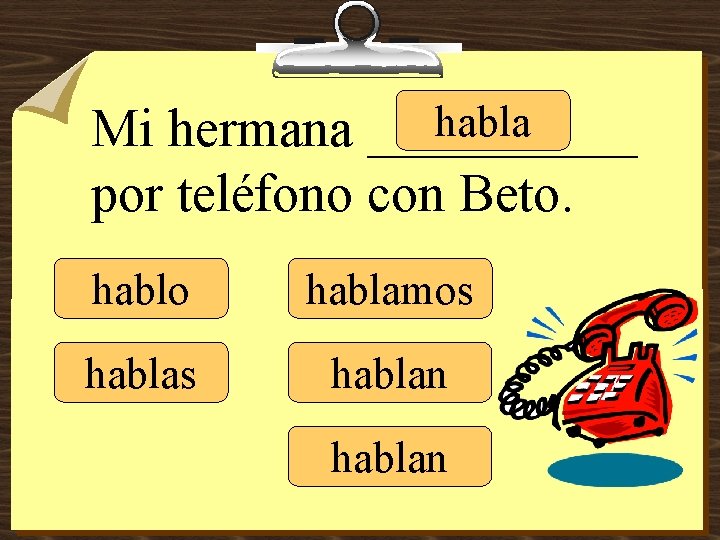 habla Mi hermana _____ por teléfono con Beto. hablo hablamos hablan 