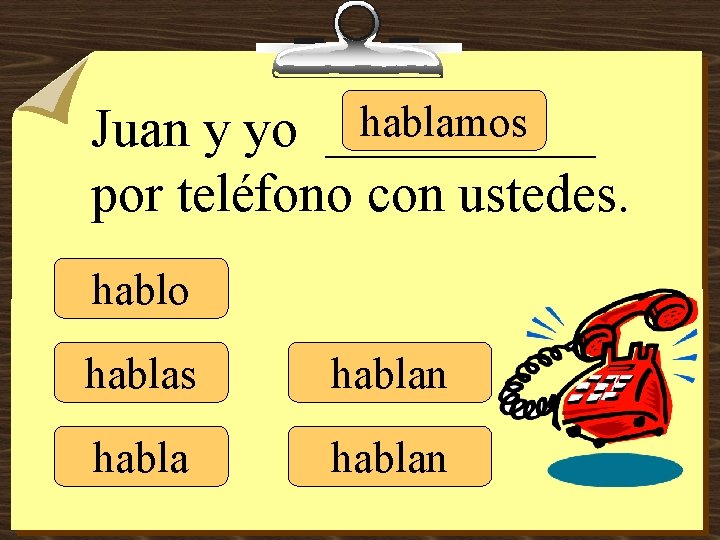 hablamos Juan y yo _____ por teléfono con ustedes. hablo hablas hablan 