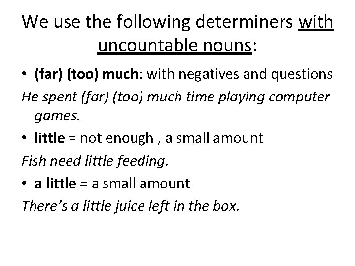 We use the following determiners with uncountable nouns: • (far) (too) much: with negatives