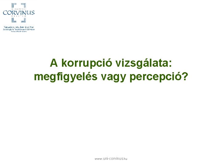 A korrupció vizsgálata: megfigyelés vagy percepció? www. uni-corvinus. hu 