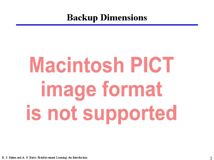 Backup Dimensions R. S. Sutton and A. G. Barto: Reinforcement Learning: An Introduction 3 Backup Dimensions R. S. Sutton and A. G. Barto: Reinforcement Learning: An Introduction 3