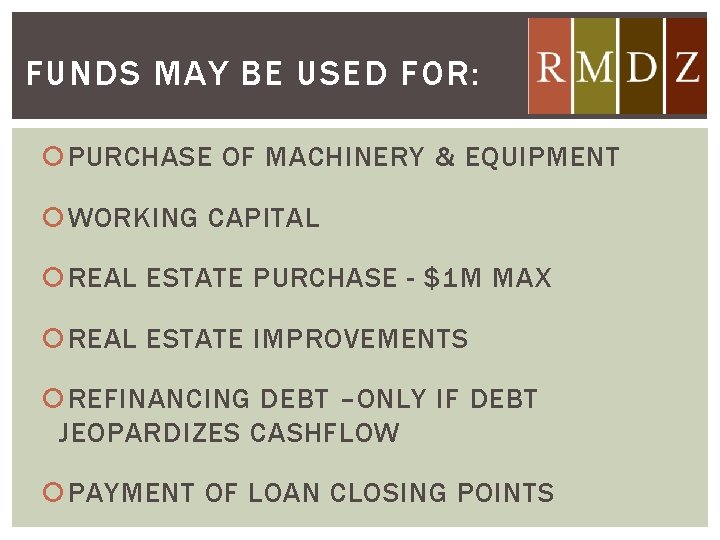 FUNDS MAY BE USED FOR: PURCHASE OF MACHINERY & EQUIPMENT WORKING CAPITAL REAL ESTATE