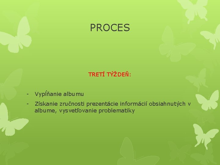 PROCES TRETÍ TÝŽDEŇ: - Vypĺňanie albumu - Získanie zručnosti prezentácie informácií obsiahnutých v albume,