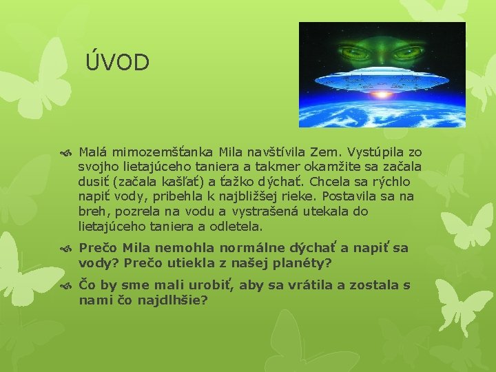 ÚVOD Malá mimozemšťanka Mila navštívila Zem. Vystúpila zo svojho lietajúceho taniera a takmer okamžite