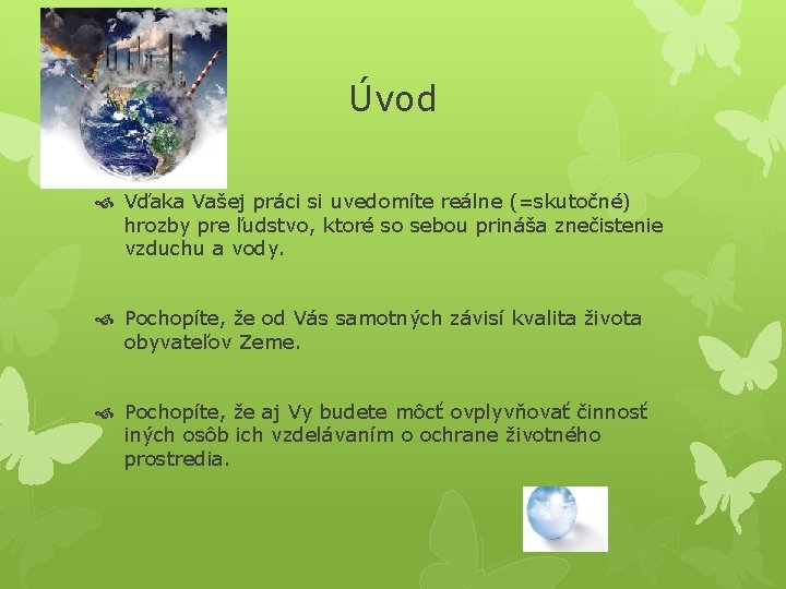 Úvod Vďaka Vašej práci si uvedomíte reálne (=skutočné) hrozby pre ľudstvo, ktoré so sebou