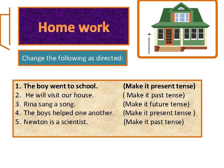 Home work Change the following as directed: 1. 2. 3. 4. 5. The boy