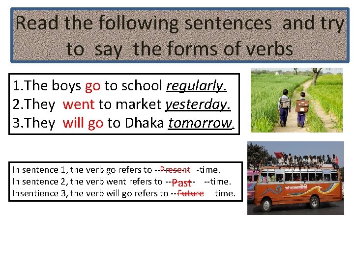 Read the following sentences and try to say the forms of verbs 1. The
