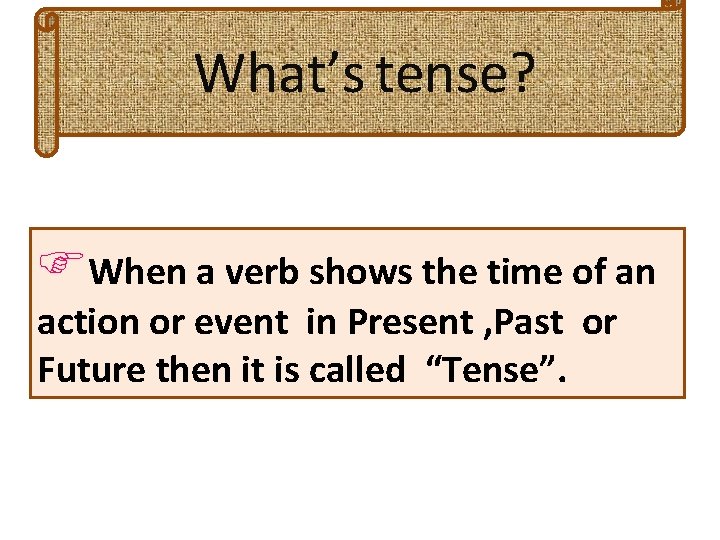 What’s tense? When a verb shows the time of an action or event in