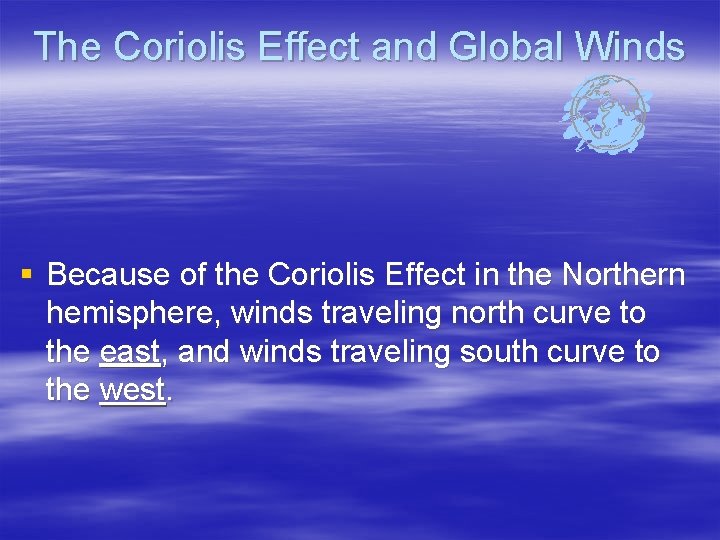 The Coriolis Effect and Global Winds § Because of the Coriolis Effect in the