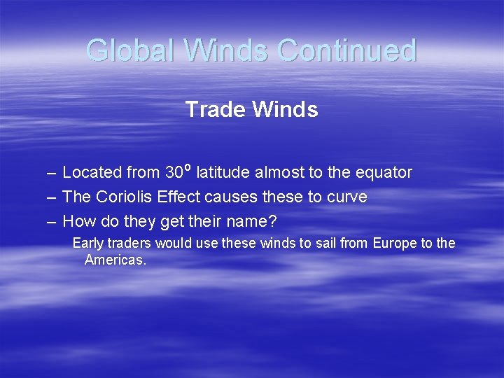 Global Winds Continued Trade Winds – Located from 30º latitude almost to the equator