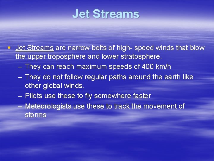 Jet Streams § Jet Streams are narrow belts of high- speed winds that blow