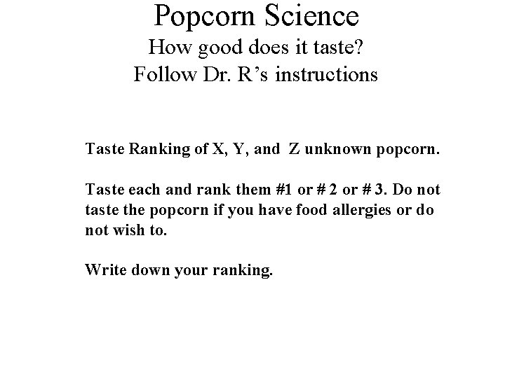 Popcorn Science How good does it taste? Follow Dr. R’s instructions Taste Ranking of