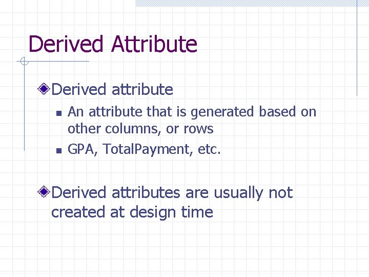 Derived Attribute Derived attribute n n An attribute that is generated based on other