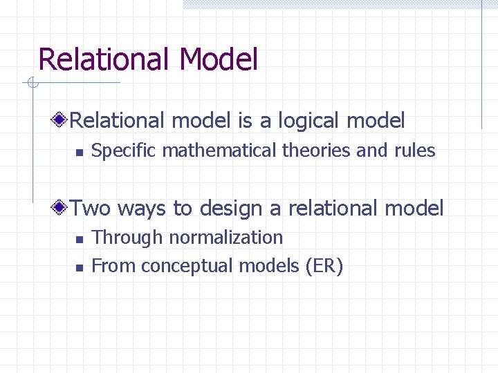 Relational Model Relational model is a logical model n Specific mathematical theories and rules