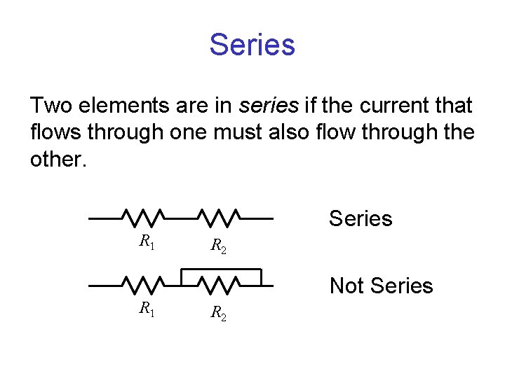 Series Two elements are in series if the current that flows through one must