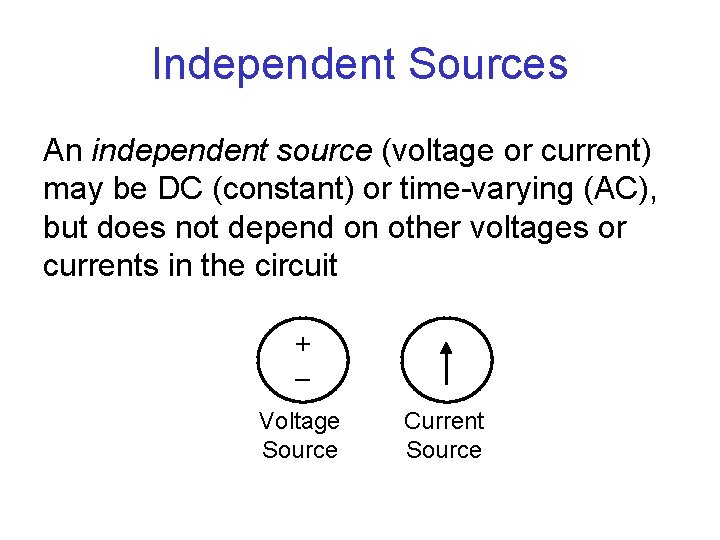 Independent Sources An independent source (voltage or current) may be DC (constant) or time-varying