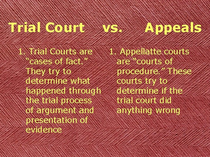 Trial Court vs. Appeals 1. Trial Courts are 1. Appellatte courts “cases of fact.