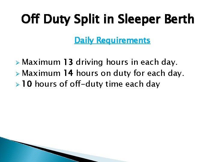 Off Duty Split in Sleeper Berth Daily Requirements Ø Maximum 13 driving hours in