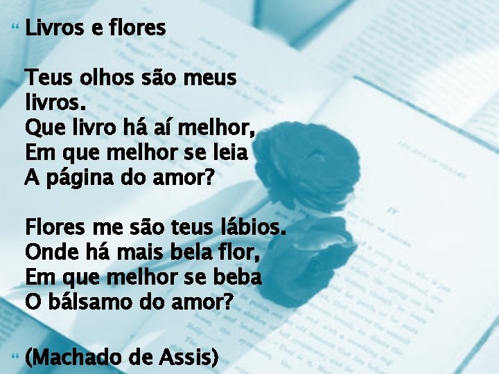  Livros e flores Teus olhos são meus livros. Que livro há aí melhor,