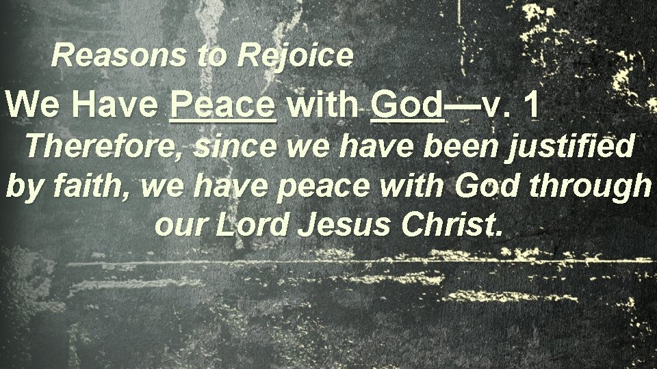 Reasons to Rejoice We Have Peace with God—v. 1 Therefore, since we have been