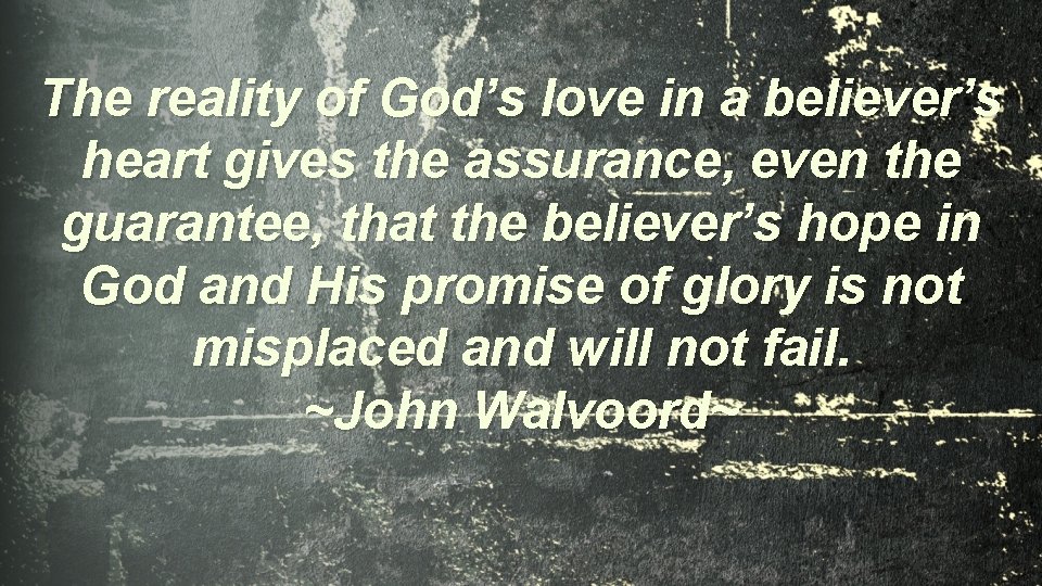 The reality of God’s love in a believer’s heart gives the assurance, even the