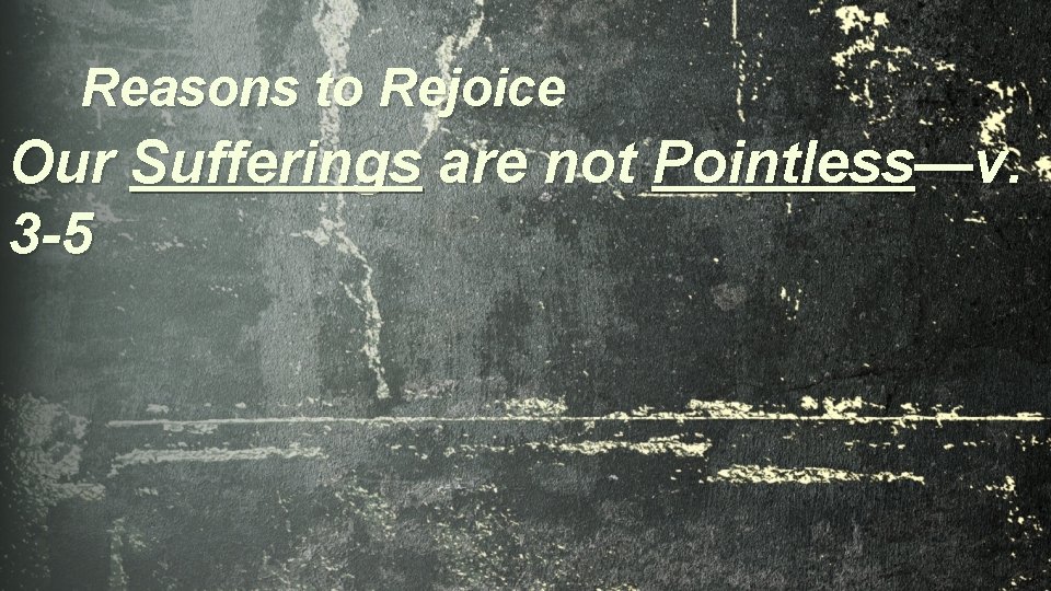 Reasons to Rejoice Our Sufferings are not Pointless—v. 3 -5 