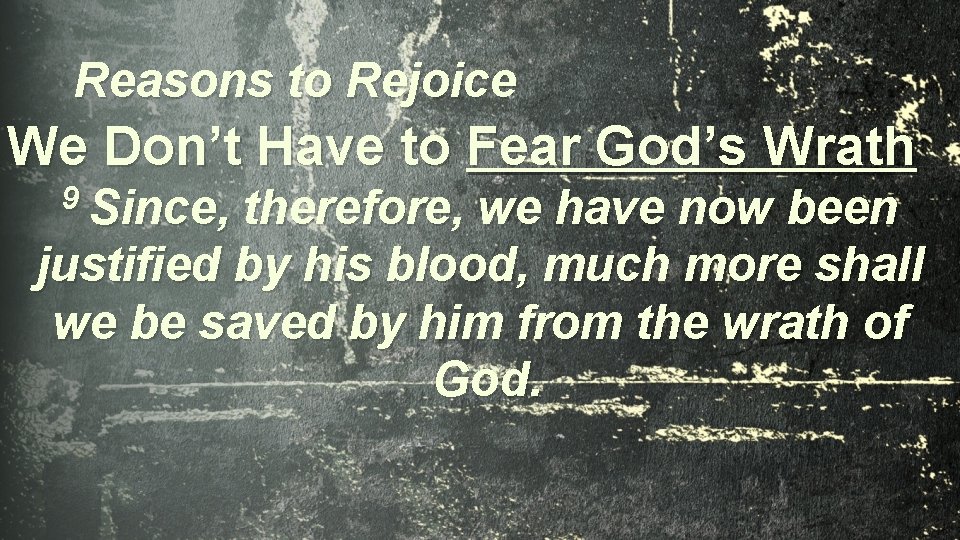 Reasons to Rejoice We Don’t Have to Fear God’s Wrath 9 Since, therefore, we