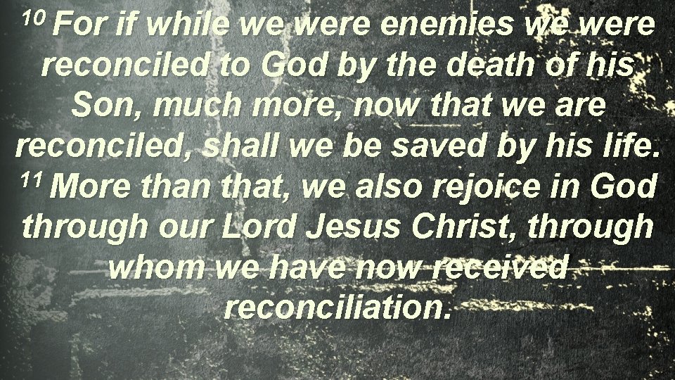 10 For if while we were enemies we were reconciled to God by the