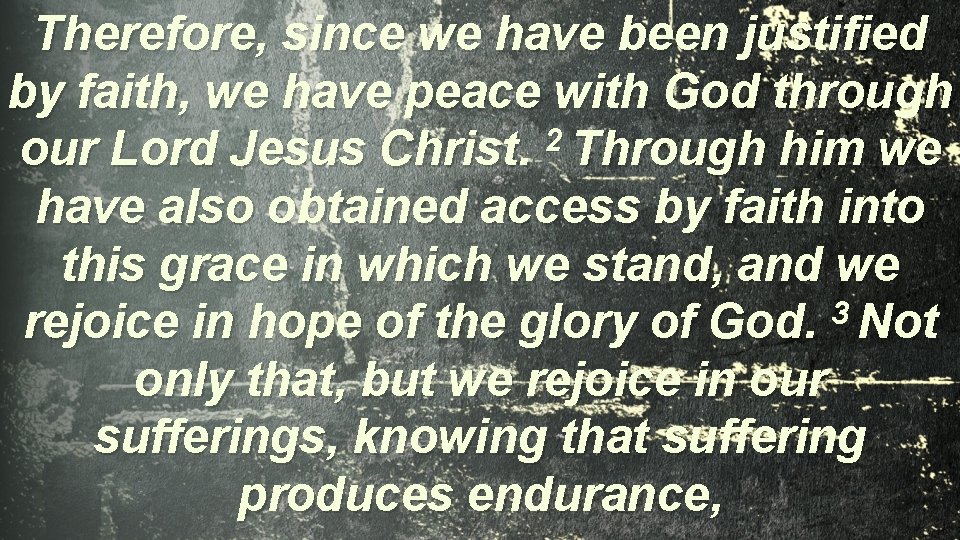 Therefore, since we have been justified by faith, we have peace with God through