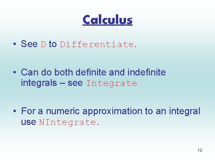 Calculus • See D to Differentiate. • Can do both definite and indefinite integrals