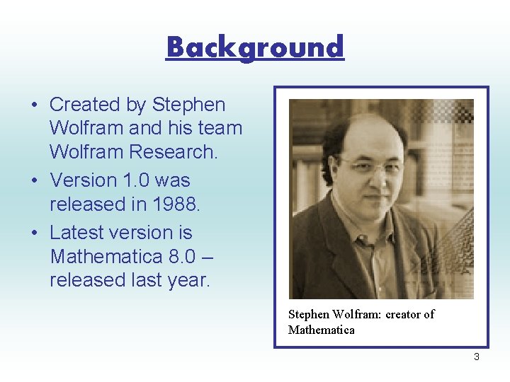 Background • Created by Stephen Wolfram and his team Wolfram Research. • Version 1.