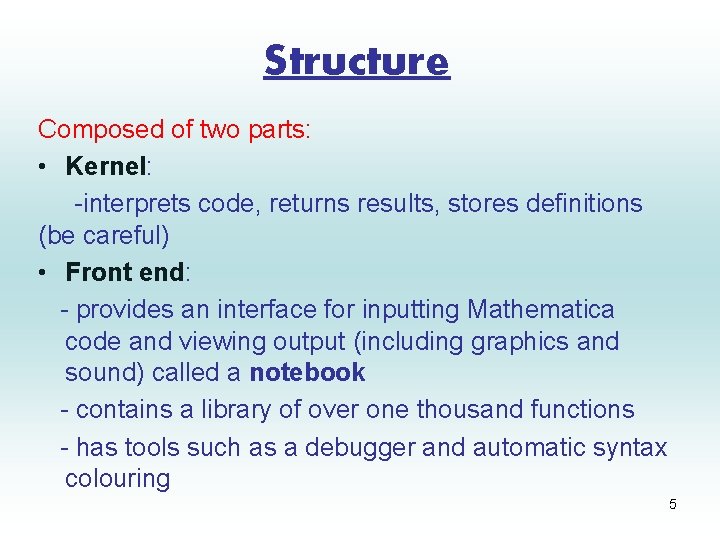 Structure Composed of two parts: • Kernel: -interprets code, returns results, stores definitions (be