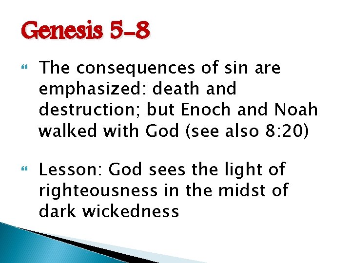 Genesis 5 -8 The consequences of sin are emphasized: death and destruction; but Enoch