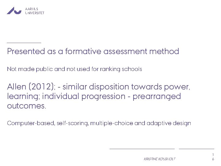 AARHUS UNIVERSITET Presented as a formative assessment method Not made public and not used