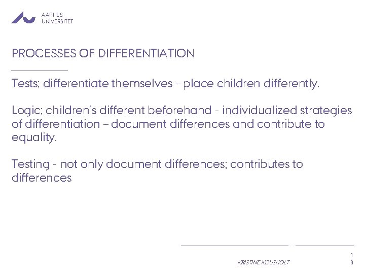 AARHUS UNIVERSITET PROCESSES OF DIFFERENTIATION Tests; differentiate themselves – place children differently. Logic; children’s