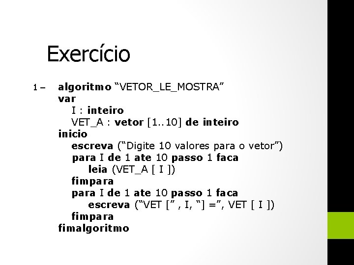 Exercício 1– algoritmo “VETOR_LE_MOSTRA” var I : inteiro VET_A : vetor [1. . 10]