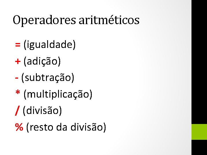 Operadores aritméticos = (igualdade) + (adição) - (subtração) * (multiplicação) / (divisão) % (resto